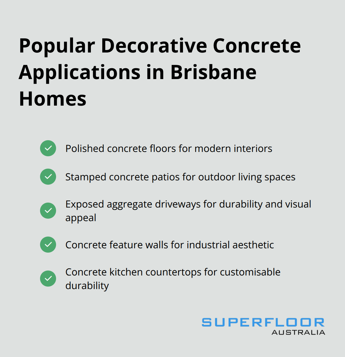A checkmark list chart showing popular decorative concrete applications in Brisbane homes: polished concrete floors, stamped concrete patios, exposed aggregate driveways, concrete feature walls, and concrete kitchen countertops. - decorative concrete brisbane