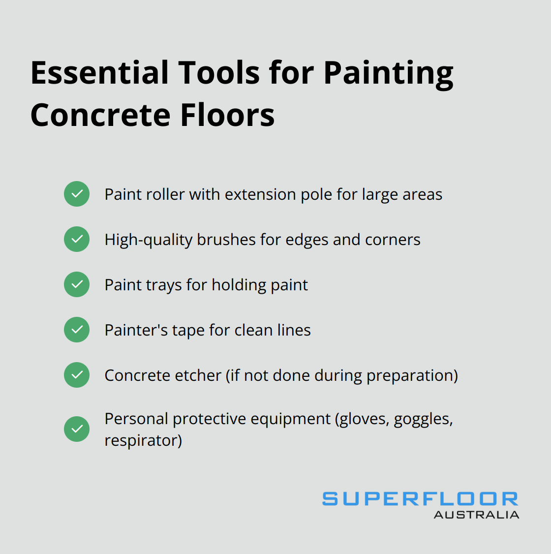 A checklist of essential tools needed for painting concrete floors, including paint roller, brushes, paint trays, painter's tape, concrete etcher, and protective equipment. - painted concrete floors in house