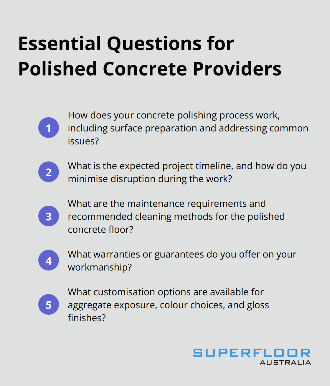 Ordered list of five essential questions to ask polished concrete providers: Understanding the Polishing Process, Project Timeline and Logistics, Maintenance Requirements, Warranties and Guarantees, and Customisation Options - polished concrete services brisbane